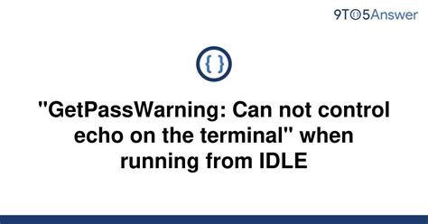 th 306 - Python Tips to Overcome Getpasswarning: Can Not Control Echo On The Terminal When Running From Idle