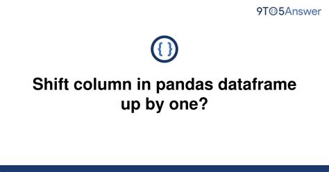 th 409 - Shift Pandas Dataframe Column Up: Quick and Easy Guide