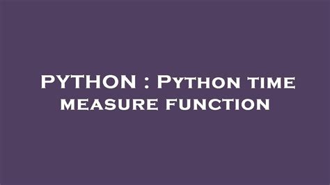 th 412 - Python Tips: Efficient Time Tracking with Python Time Measure Function