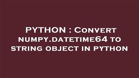 th 461 - Converting Numpy Datetime64 to String in Python Made Easy