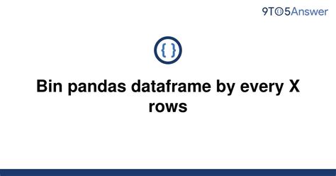 th 465 - Efficiently Organize Data with Bin Pandas Dataframe Every X Rows