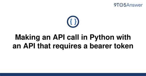 th 518 - Python API call with Bearer token - a step-by-step guide