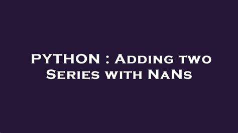 th 586 - Effortlessly Adding Two Series with Nans: The Ultimate Guide
