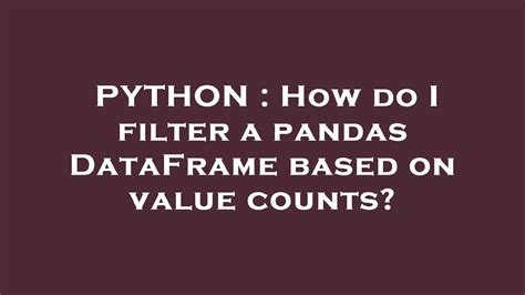 th 600 - Filter Pandas Dataframe Based on Value Counts - Quick Guide