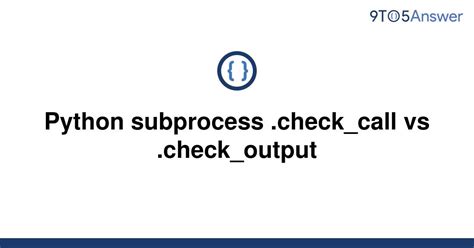 th 64 - Differentiating check_call and check_output in Python subprocess