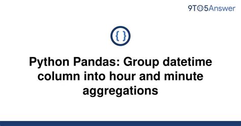 th 660 - Python Tips: Group Datetime Column into Hour and Minute Aggregations using Pandas