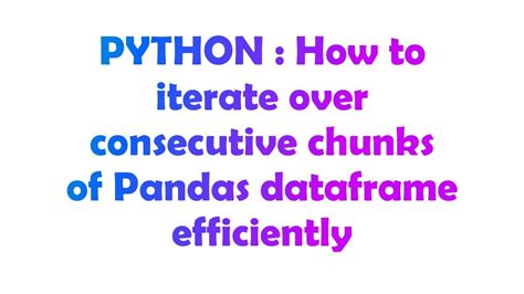 th 96 - Efficiently Iterating Consecutive Chunks of Pandas Dataframe: A Guide.
