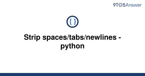 Newlines Python - Optimize Your Code: Strip Spaces, Tabs and Newlines in Python