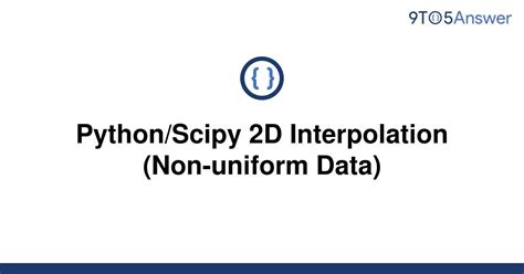 Scipy 2d Interpolation Non Uniform Data - Efficient Non-Uniform 2D Interpolation Using Python Scipy