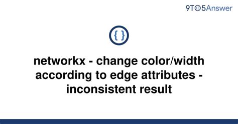 Width According To Edge Attributes Inconsistent Result - Networkx Edge Attribute Colors and Widths: Inconsistent Results