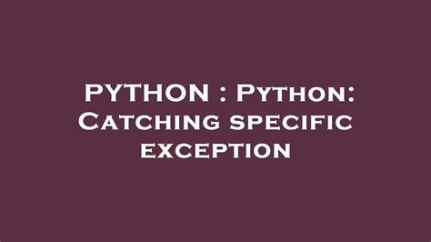 th 116 - Python Tips: Catch Specific Exceptions Like a Pro!
