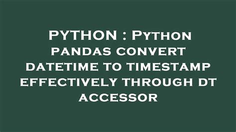 th 146 - Efficient Datetime to Timestamp Conversion with Python Pandas' dt Accessor