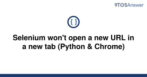 th 170 - Fix: Selenium failing to open URL in new tab (Python & Chrome)