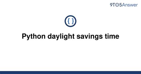 th 172 - Python Programming: Handling Daylight Savings Time in Your Code
