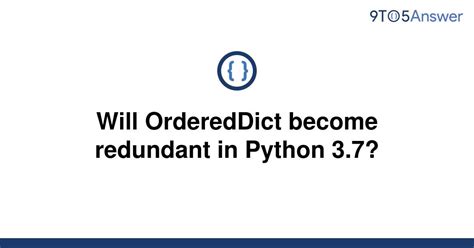 th 349 - Python 3.7's Impact on OrderedDict: Redundancy Looming?