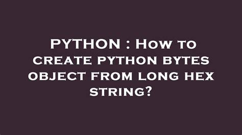 th 391 - Convert Long Hex String to Python Bytes Object Easily