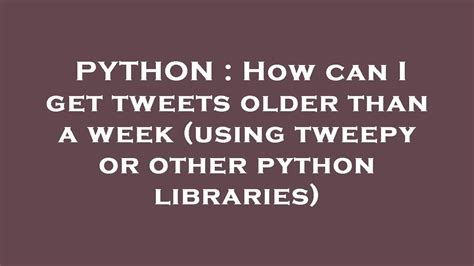 th 406 - Acquire Tweets Older Than 7 Days with Tweepy & Python Libraries