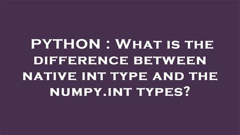 th 415 - Native vs. Numpy Int Types: Understanding the Difference