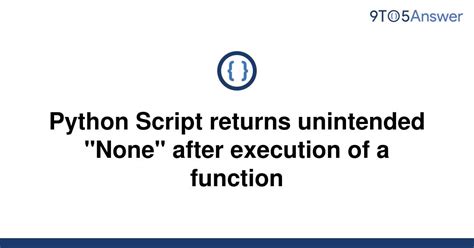 th 420 - Top Python Tips: Troubleshooting Unintended 'None' Returns from Executing Functions [Duplicate]