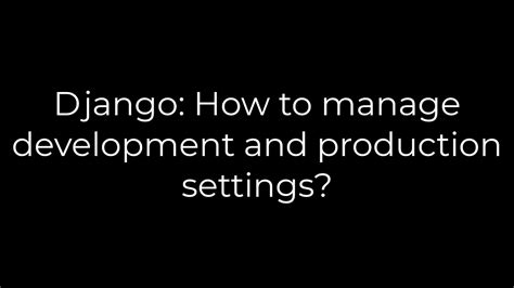 th 437 - 10 Tips for Managing Django's Development and Production Settings
