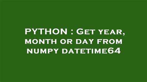 th 455 - Extracting Year, Month or Day with Numpy Datetime64: Quick Tutorial