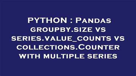 th 461 - Pandas Groupby: Size vs Value_counts with Multiple Series