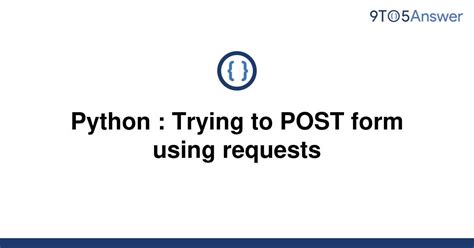 th 484 - Python Requests: Handling Form Submission Hassles with Ease