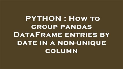 th 595 - Efficiently Group Pandas Dataframe Entries By Date