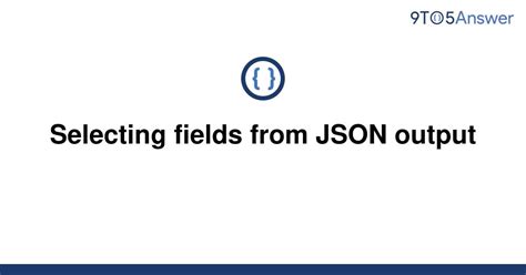 th 630 - Expert Tips on Selecting Json Field for Optimal Output