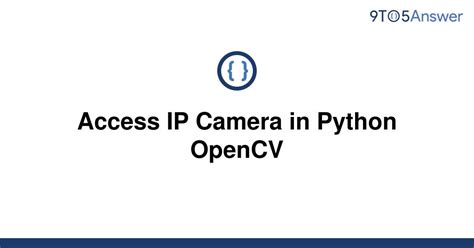 th 639 - Python OpenCV: How to Access IP Camera in 10 Steps