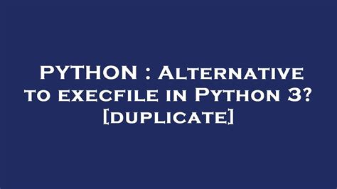 th 640 - Top 10 Python 3 alternatives to Execfile