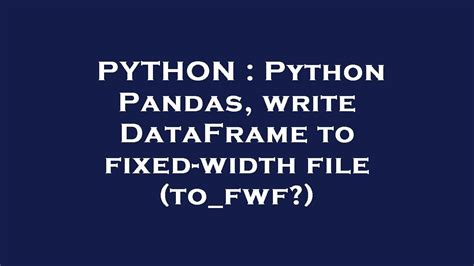 th 100 - Python Tips: Efficiently Write Dataframe to Fixed-Width File (to_fwf) using Pandas