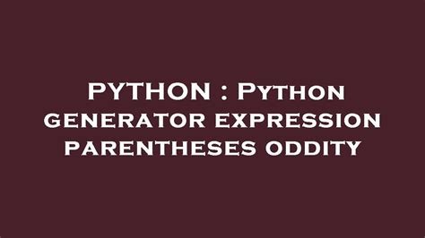 th 101 - Understanding Python Generator Expression Parentheses Quirk