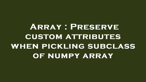 th 156 - Preserve Custom Attributes in Pickling Subclassed NumPy Arrays
