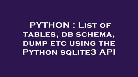 th 169 - Python Tips: A Comprehensive Guide to Creating List of Tables, Db Schema, Dump Using the SQLlite3 API