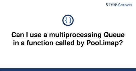 th 179 - Maximizing Efficiency: Using Multiprocessing Queues in Pool.Imap Functions