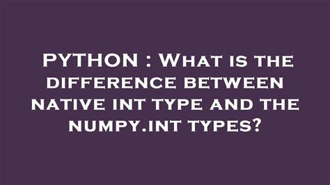 th 187 - Native vs Numpy.Int Types: Key Differences Explained