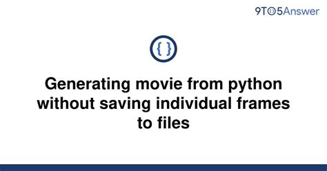 th 199 - Python Movie Generation: Skip Saving Frames, Produce Directly!