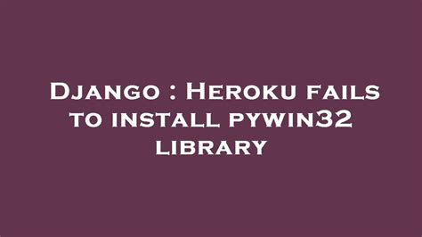 th 2 - Fixing Heroku Pywin32 Library Installation Failures: A Quick Guide