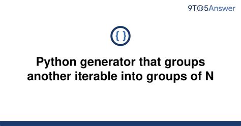 th 200 - Python Tips: Generating Groups of N from Another Iterable with Generator Comprehension!