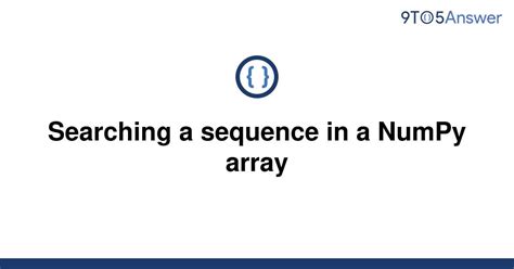 th 201 - Efficient Sequence Search in Numpy Array: Simplify your Code