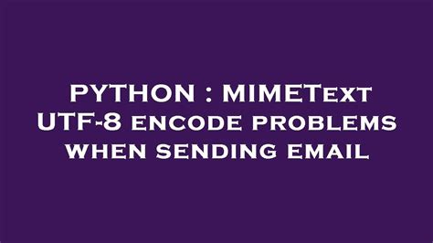 th 207 - Solving the Mystery of Python's Empty UTF-8 Encoded Emails [Duplicate]