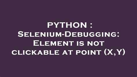 th 232 - Selenium Debugging: Fixing 'Element not Clickable' Error in X,Y Point