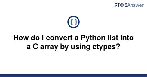 th 254 - Convert Python List to C Array with Ctypes: A Complete Guide