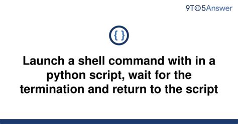 th 267 - Execute Shell Command in Python Script and Return on Termination