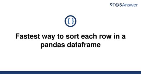 th 278 - Efficient Sorting of Rows in Pandas Dataframe: The Fastest Approach