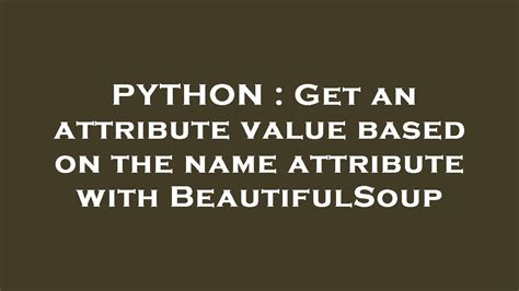 th 296 - Python Tips: Extract Attribute Value Using Name Attribute with Beautifulsoup