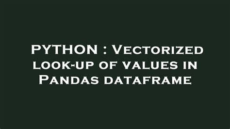 th 314 - Fast Vectorized Pandas Dataframe Value Look-Up
