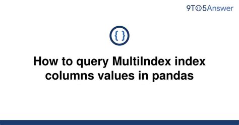 th 334 - Pandas Multiindex Query: Retrieving Column Values Made Simple
