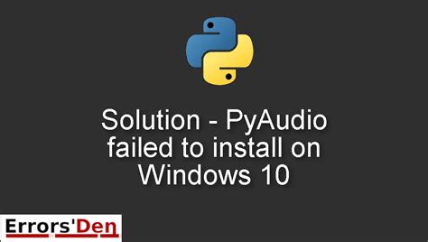 th 348 - Pyaudio Installation Issues on Windows 10: Troubleshooting Made Easy